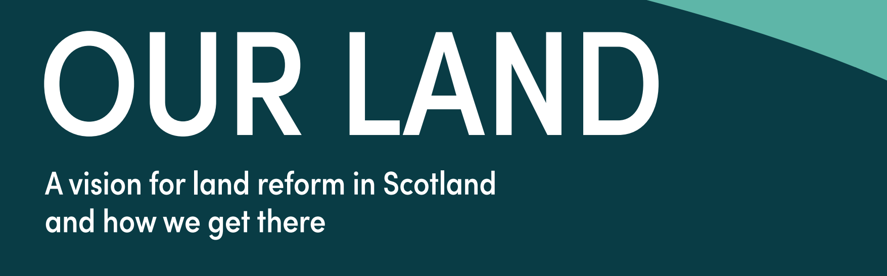 Our Land. A vision for land reform in Scotland, and how we get there.